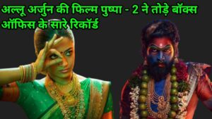 अल्लू अर्जुन कि फिल्म पुष्पा-2 ने तोड़े बॉक्स ऑफिस के सारे रिकॉर्ड